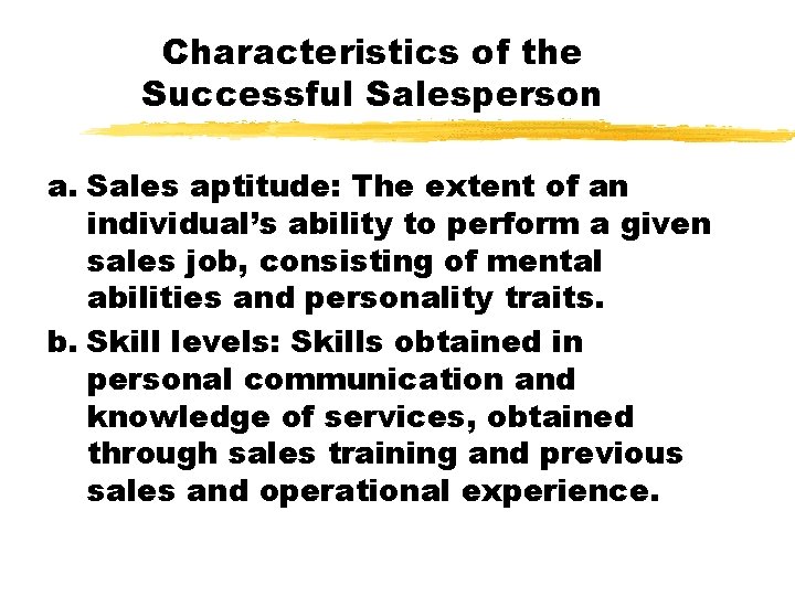 Characteristics of the Successful Salesperson a. Sales aptitude: The extent of an individual’s ability