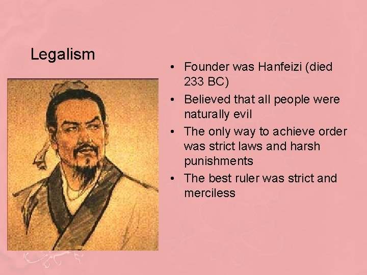 Legalism • Founder was Hanfeizi (died 233 BC) • Believed that all people were