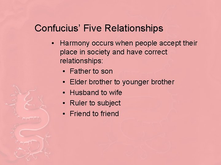 Confucius’ Five Relationships • Harmony occurs when people accept their place in society and