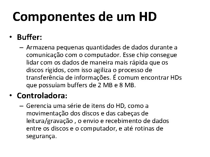 Componentes de um HD • Buffer: – Armazena pequenas quantidades de dados durante a Componentes de um HD • Buffer: – Armazena pequenas quantidades de dados durante a