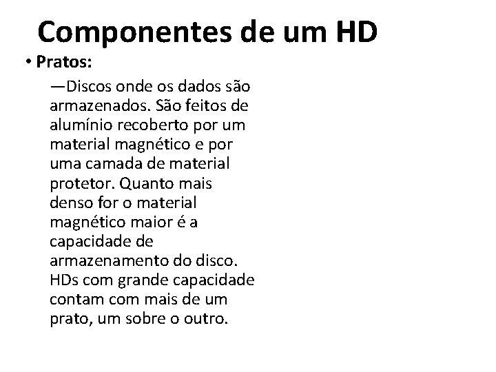 Componentes de um HD • Pratos: ―Discos onde os dados são armazenados. São feitos Componentes de um HD • Pratos: ―Discos onde os dados são armazenados. São feitos
