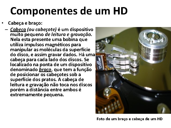 Componentes de um HD • Cabeça e braço: – Cabeça (ou cabeçote) é um Componentes de um HD • Cabeça e braço: – Cabeça (ou cabeçote) é um