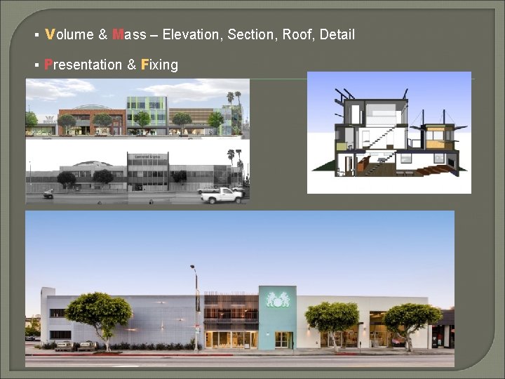 ▪ Volume & Mass – Elevation, Section, Roof, Detail ▪ Presentation & Fixing 