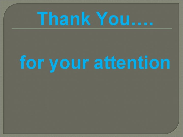 Thank You…. for your attention 