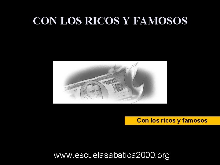 CON LOS RICOS Y FAMOSOS Con los ricos y famosos www. escuelasabatica 2000. org