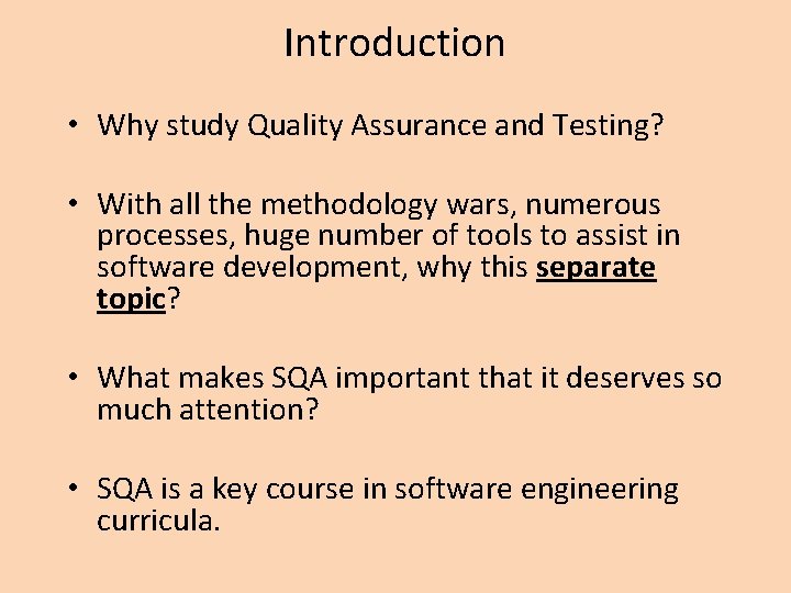 Introduction • Why study Quality Assurance and Testing? • With all the methodology wars,