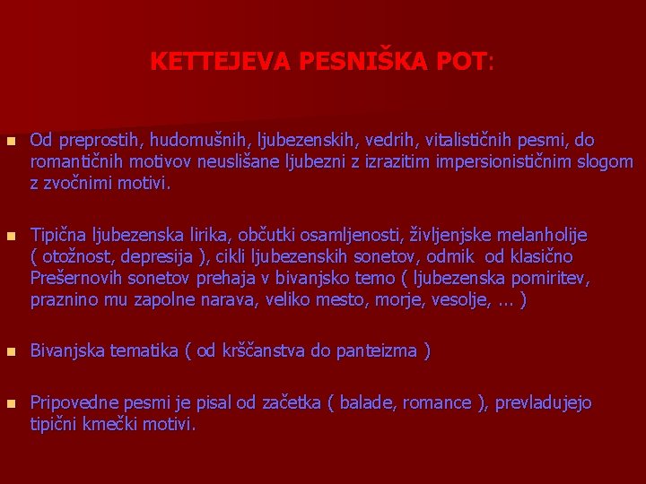 KETTEJEVA PESNIŠKA POT: n Od preprostih, hudomušnih, ljubezenskih, vedrih, vitalističnih pesmi, do romantičnih motivov