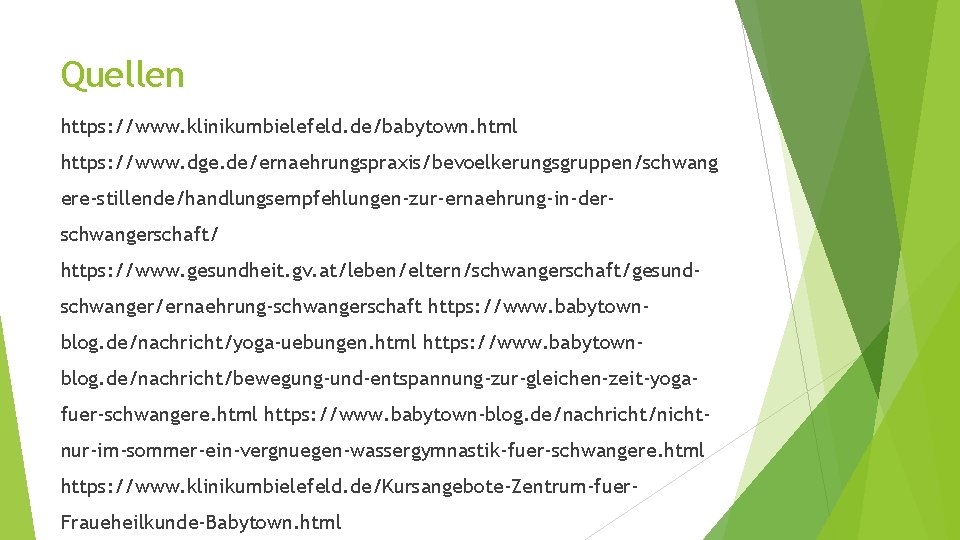 Quellen https: //www. klinikumbielefeld. de/babytown. html https: //www. dge. de/ernaehrungspraxis/bevoelkerungsgruppen/schwang ere-stillende/handlungsempfehlungen-zur-ernaehrung-in-derschwangerschaft/ https: //www. gesundheit.