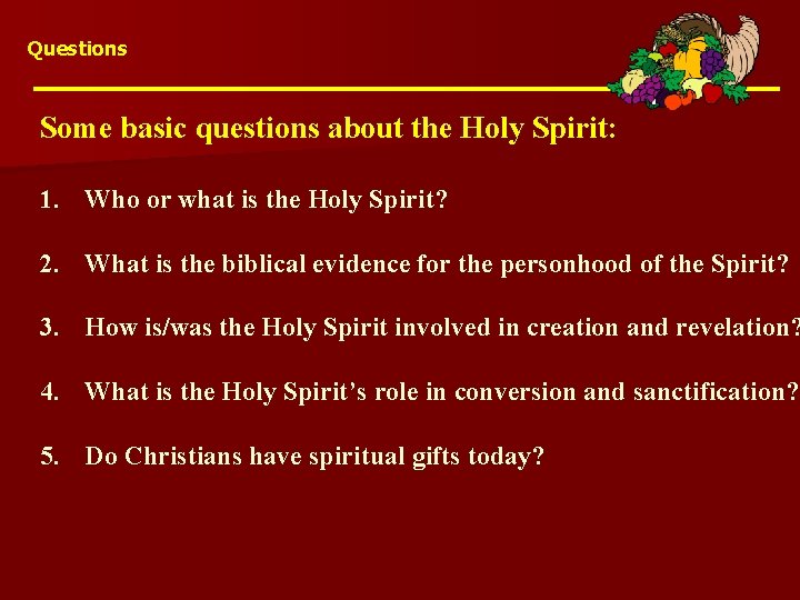 Questions Some basic questions about the Holy Spirit: 1. Who or what is the