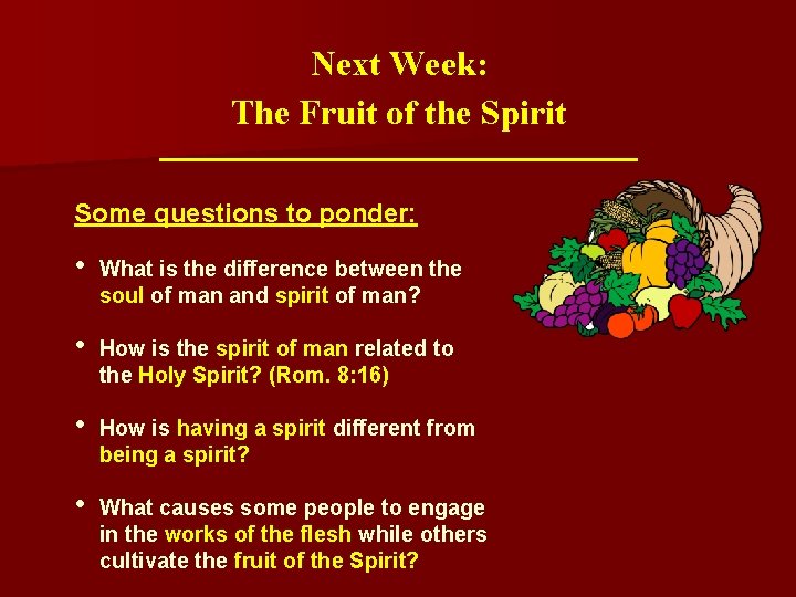 Next Week: The Fruit of the Spirit Some questions to ponder: • What is