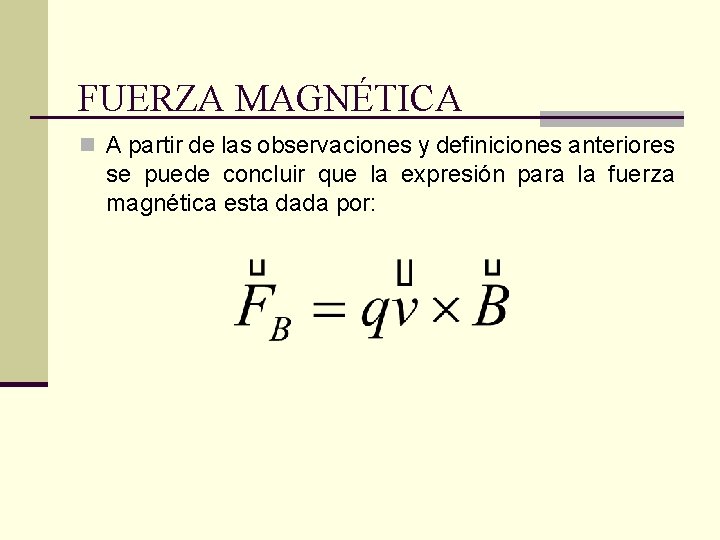 FUERZA MAGNÉTICA n A partir de las observaciones y definiciones anteriores se puede concluir