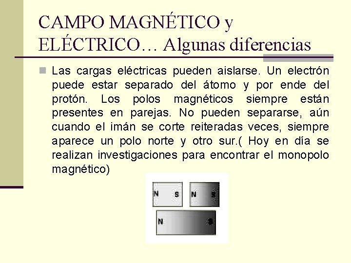 CAMPO MAGNÉTICO y ELÉCTRICO… Algunas diferencias n Las cargas eléctricas pueden aislarse. Un electrón