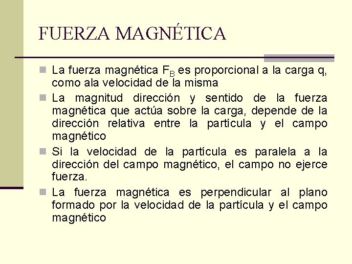FUERZA MAGNÉTICA n La fuerza magnética FB es proporcional a la carga q, como