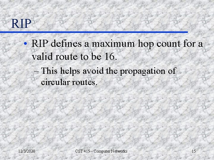 RIP • RIP defines a maximum hop count for a valid route to be