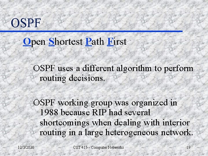 OSPF Open Shortest Path First OSPF uses a different algorithm to perform routing decisions.