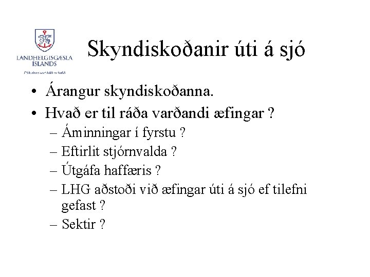 Skyndiskoðanir úti á sjó • Árangur skyndiskoðanna. • Hvað er til ráða varðandi æfingar Skyndiskoðanir úti á sjó • Árangur skyndiskoðanna. • Hvað er til ráða varðandi æfingar