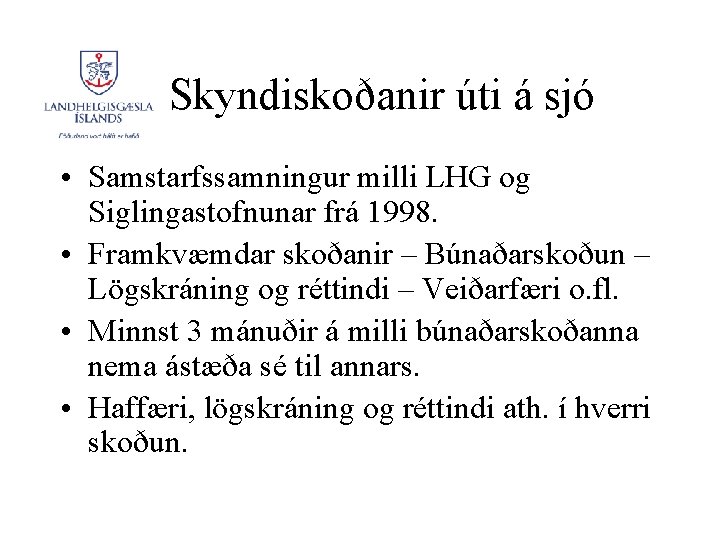 Skyndiskoðanir úti á sjó • Samstarfssamningur milli LHG og Siglingastofnunar frá 1998. • Framkvæmdar Skyndiskoðanir úti á sjó • Samstarfssamningur milli LHG og Siglingastofnunar frá 1998. • Framkvæmdar
