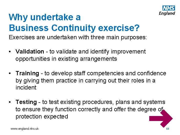 Why undertake a Business Continuity exercise? Exercises are undertaken with three main purposes: •