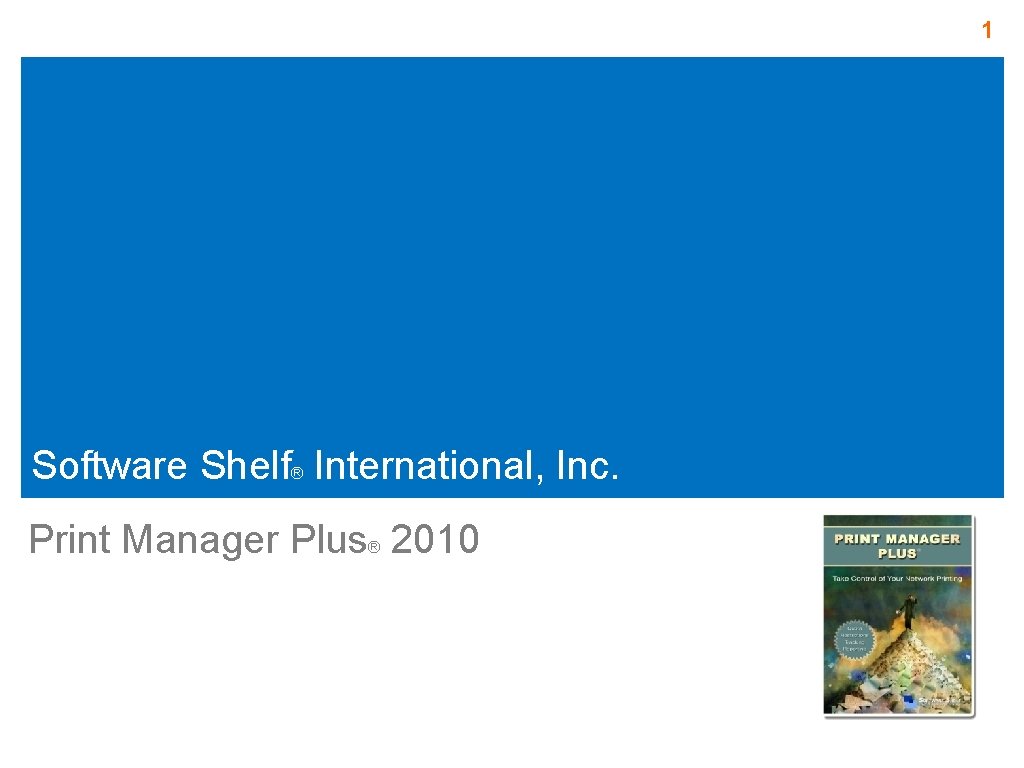 1 Software Shelf International, Inc. ® Print Manager Plus 2010 ® 1 Software Shelf International, Inc. ® Print Manager Plus 2010 ®