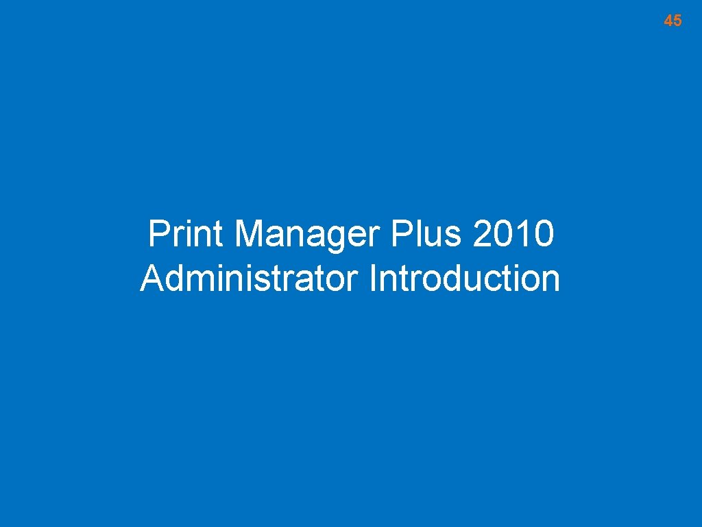 45 Print Manager Plus 2010 Administrator Introduction 45 Print Manager Plus 2010 Administrator Introduction