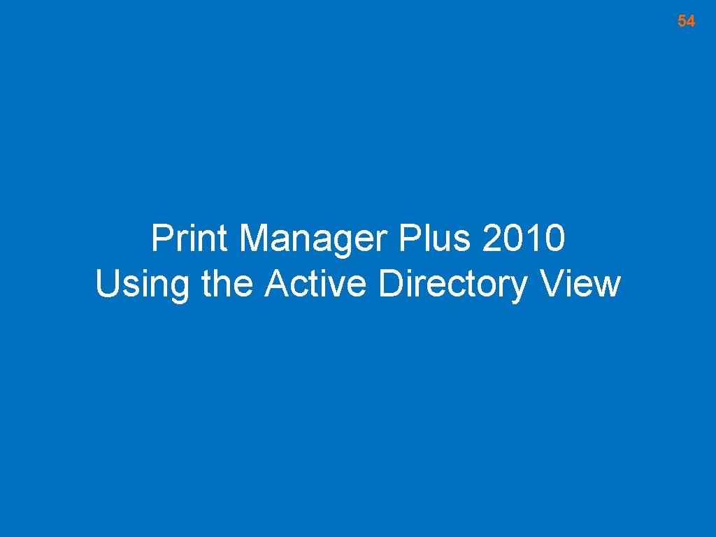 54 Print Manager Plus 2010 Using the Active Directory View 54 Print Manager Plus 2010 Using the Active Directory View