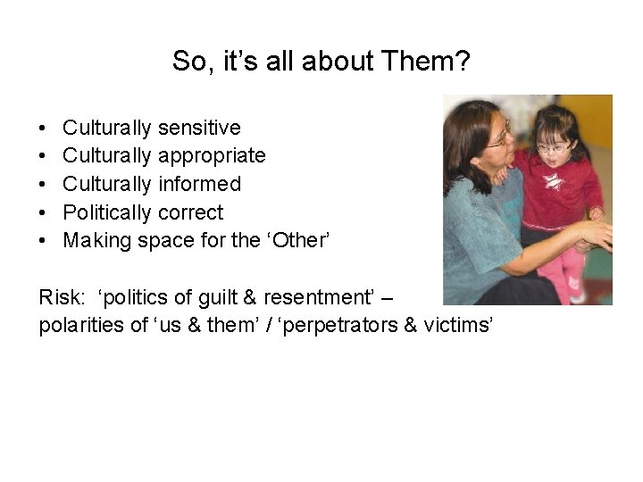 So, it’s all about Them? • • • Culturally sensitive Culturally appropriate Culturally informed