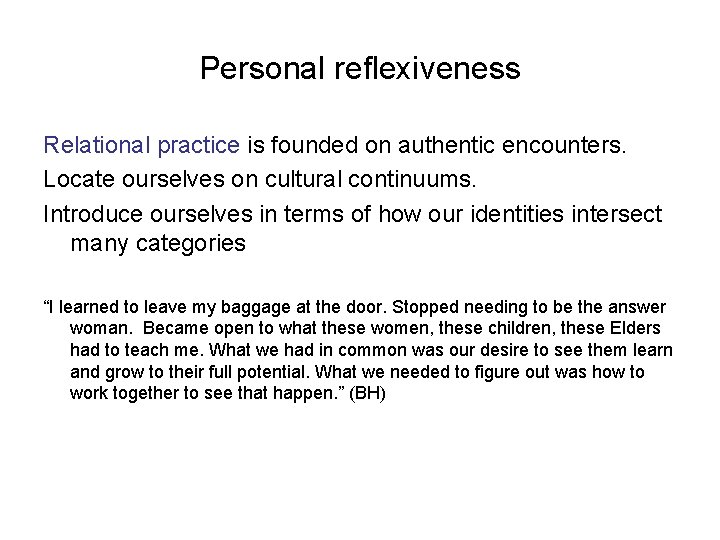 Personal reflexiveness Relational practice is founded on authentic encounters. Locate ourselves on cultural continuums.