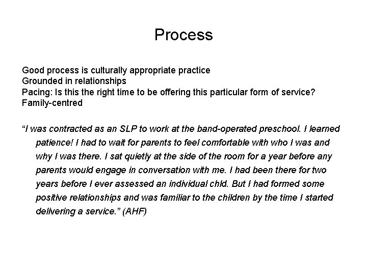 Process Good process is culturally appropriate practice Grounded in relationships Pacing: Is this the