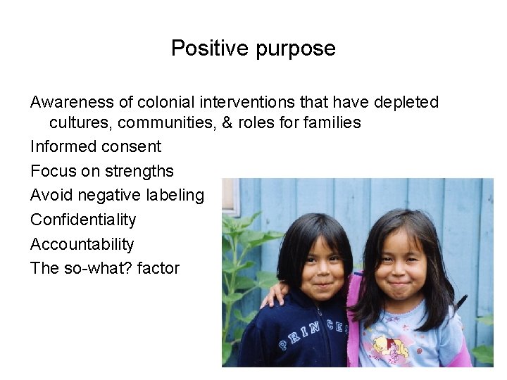 Positive purpose Awareness of colonial interventions that have depleted cultures, communities, & roles for
