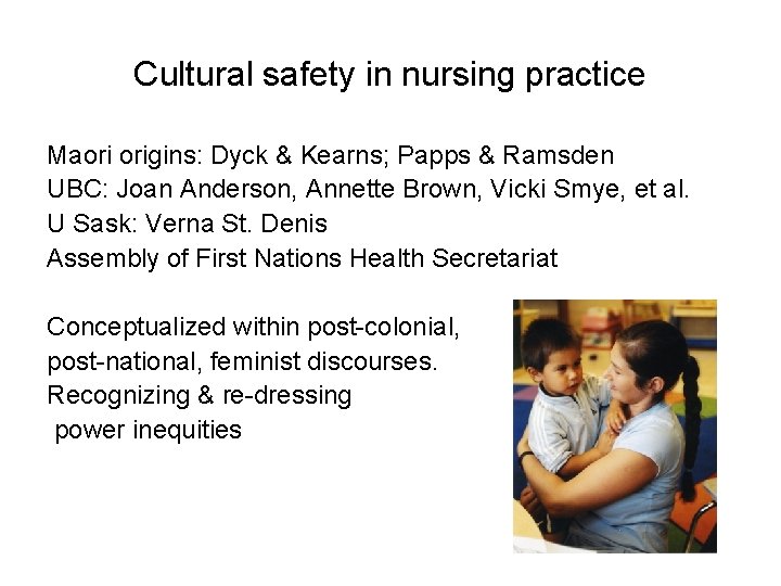 Cultural safety in nursing practice Maori origins: Dyck & Kearns; Papps & Ramsden UBC: