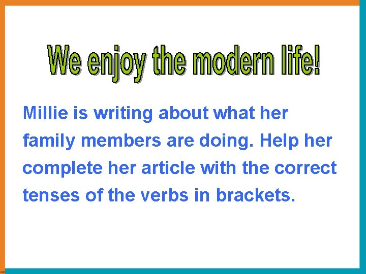 Millie is writing about what her family members are doing. Help her complete her Millie is writing about what her family members are doing. Help her complete her
