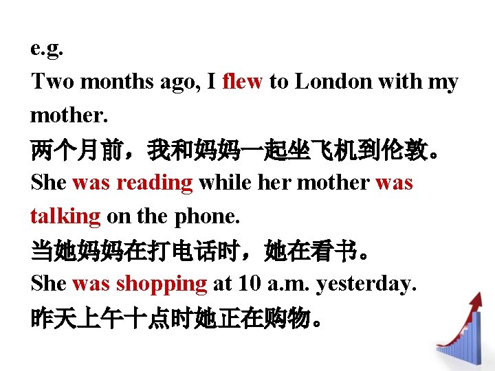 e. g. Two months ago, I flew to London with my mother. 两个月前,我和妈妈一起坐飞机到伦敦。 She e. g. Two months ago, I flew to London with my mother. 两个月前,我和妈妈一起坐飞机到伦敦。 She
