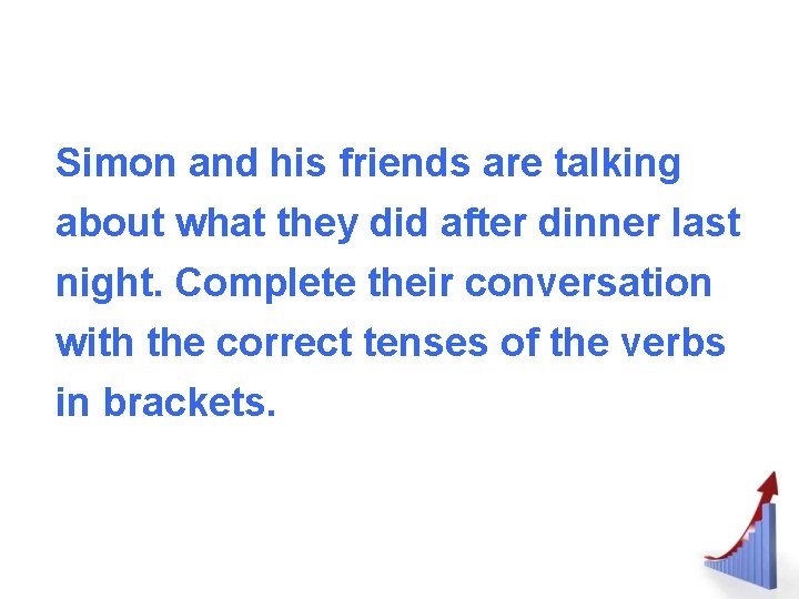 Simon and his friends are talking about what they did after dinner last night. Simon and his friends are talking about what they did after dinner last night.