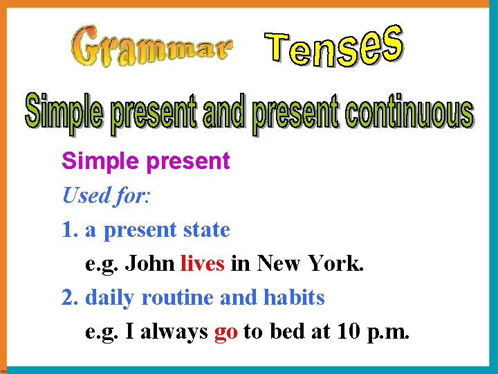 Simple present Used for: 1. a present state e. g. John lives in New Simple present Used for: 1. a present state e. g. John lives in New