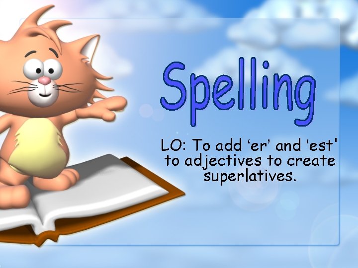 LO: To add ‘er’ and ‘est' to adjectives to create superlatives. 
