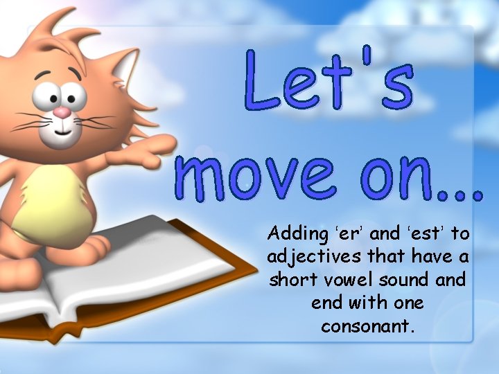 Adding ‘er’ and ‘est’ to adjectives that have a short vowel sound and end