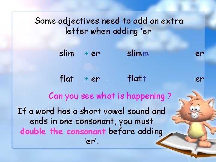 Some adjectives need to add an extra letter when adding ‘er’ slim + er