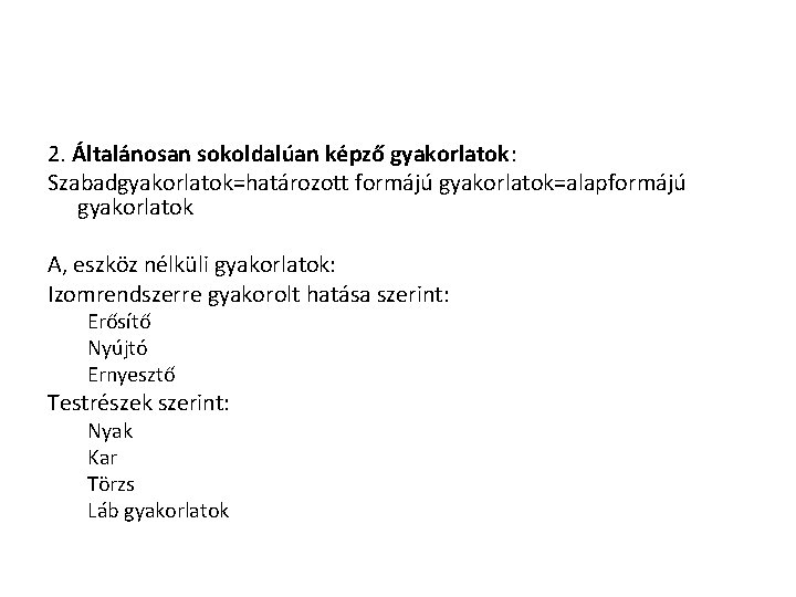 2. Általánosan sokoldalúan képző gyakorlatok: Szabadgyakorlatok=határozott formájú gyakorlatok=alapformájú gyakorlatok A, eszköz nélküli gyakorlatok: Izomrendszerre