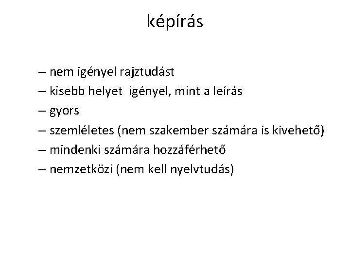 képírás – nem igényel rajztudást – kisebb helyet igényel, mint a leírás – gyors