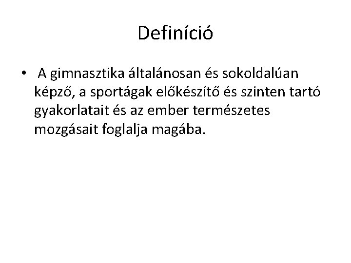 Definíció • A gimnasztika általánosan és sokoldalúan képző, a sportágak előkészítő és szinten tartó