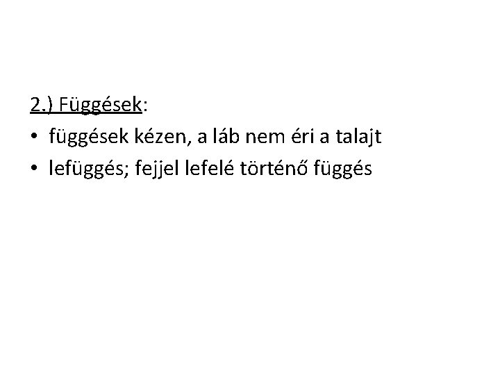 2. ) Függések: • függések kézen, a láb nem éri a talajt • lefüggés;