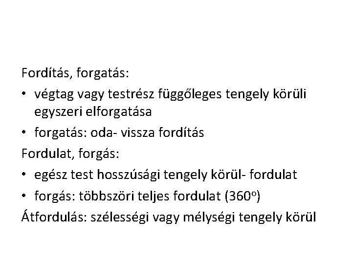 Fordítás, forgatás: • végtag vagy testrész függőleges tengely körüli egyszeri elforgatása • forgatás: oda-