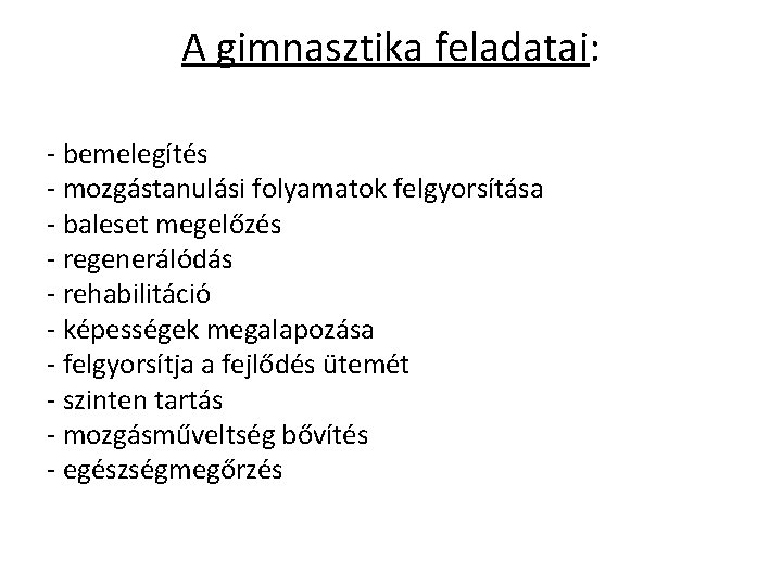 A gimnasztika feladatai: - bemelegítés - mozgástanulási folyamatok felgyorsítása - baleset megelőzés - regenerálódás