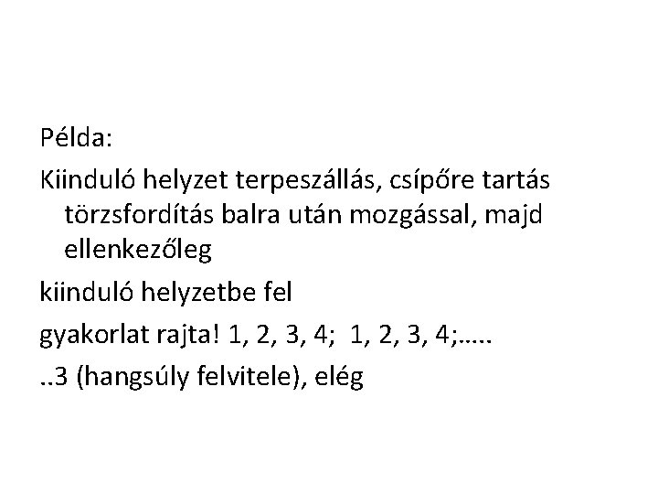 Példa: Kiinduló helyzet terpeszállás, csípőre tartás törzsfordítás balra után mozgással, majd ellenkezőleg kiinduló helyzetbe