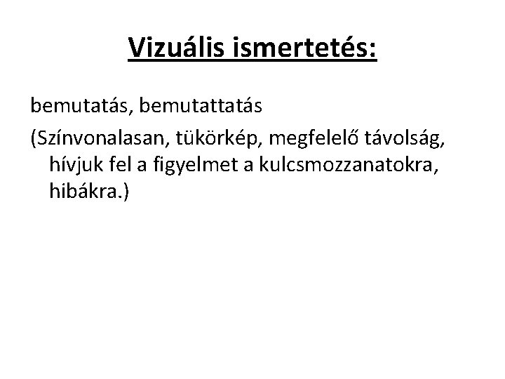 Vizuális ismertetés: bemutatás, bemutattatás (Színvonalasan, tükörkép, megfelelő távolság, hívjuk fel a figyelmet a kulcsmozzanatokra,