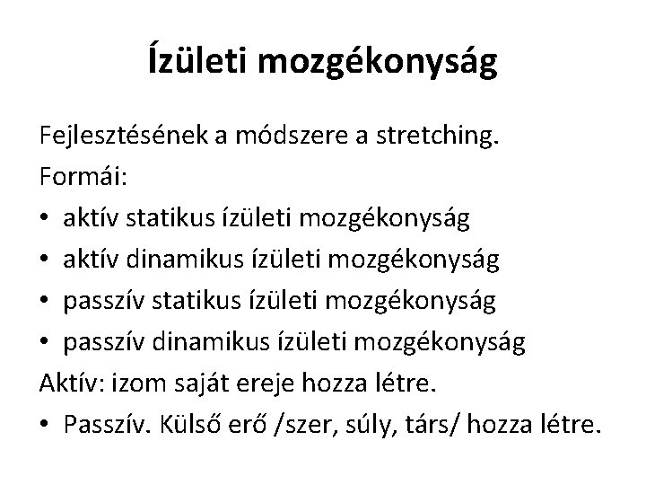 Ízületi mozgékonyság Fejlesztésének a módszere a stretching. Formái: • aktív statikus ízületi mozgékonyság •