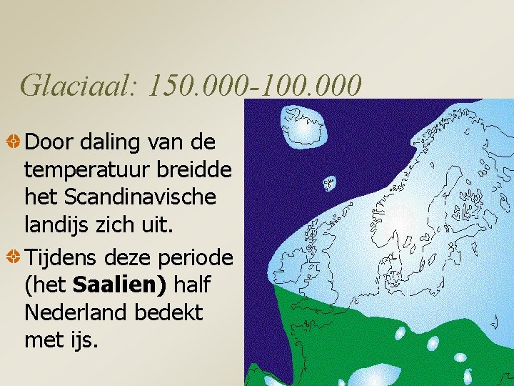 Glaciaal: 150. 000 -100. 000 Door daling van de temperatuur breidde het Scandinavische landijs