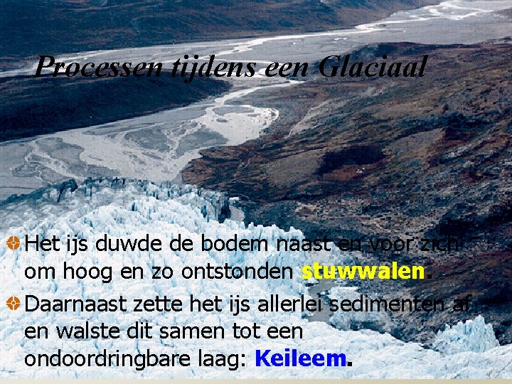 Processen tijdens een Glaciaal Het ijs duwde de bodem naast en voor zich om