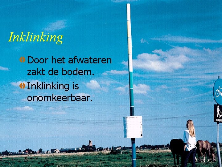 Inklinking Door het afwateren zakt de bodem. Inklinking is onomkeerbaar. 