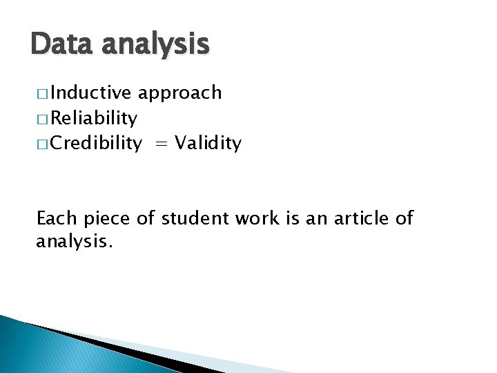 Data analysis � Inductive � Reliability approach � Credibility = Validity Each piece of Data analysis � Inductive � Reliability approach � Credibility = Validity Each piece of
